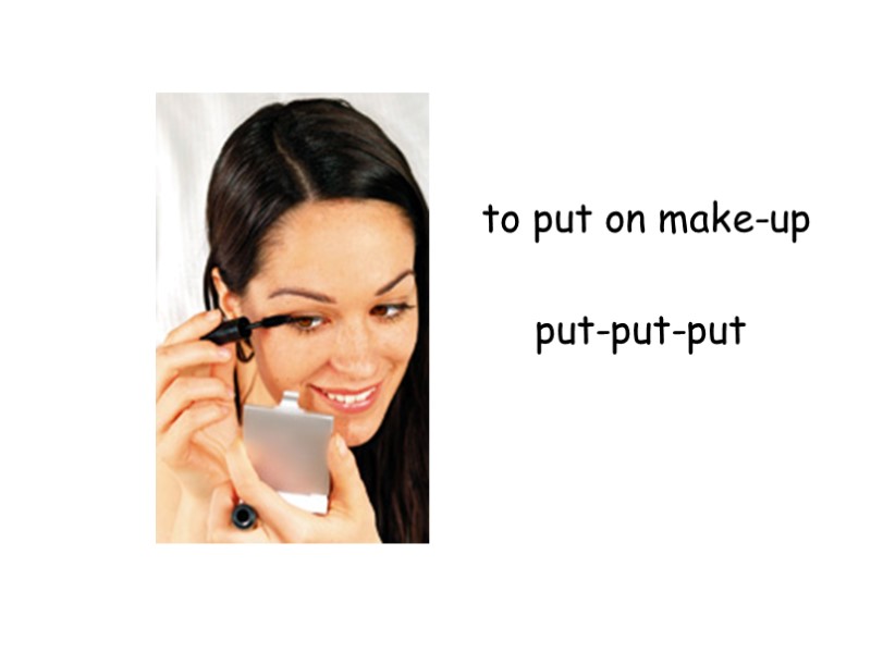 to put on make-up   put-put-put